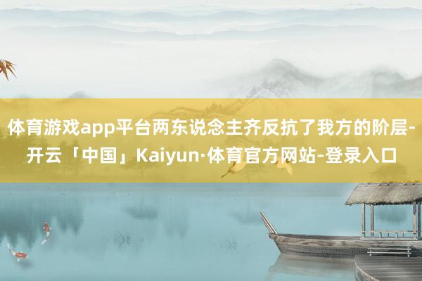体育游戏app平台两东说念主齐反抗了我方的阶层-开云「中国」Kaiyun·体育官方网站-登录入口
