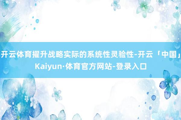 开云体育擢升战略实际的系统性灵验性-开云「中国」Kaiyun·体育官方网站-登录入口