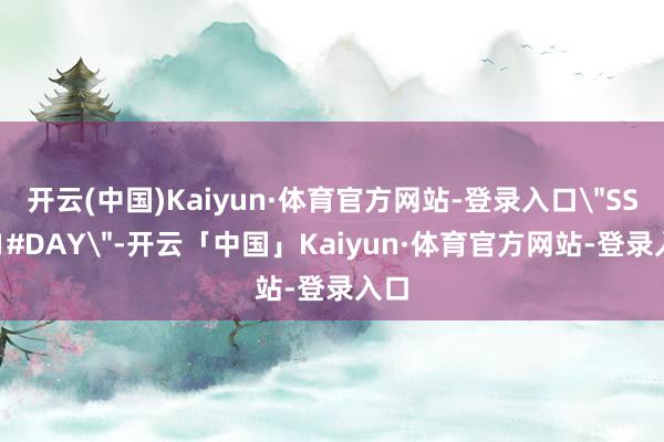 开云(中国)Kaiyun·体育官方网站-登录入口